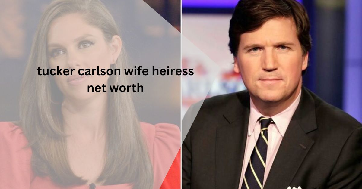 tucker carlson wife heiress net worth - High School Sweetheart, Not Heiress